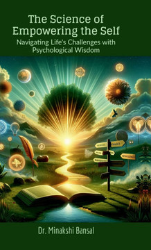 The Science of Empowering the Self: Navigating Life's Challenges with Psychological Wisdom The Science of Empowering the Self: Navigating Life's Challenges with Psychological Wisdom