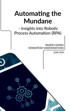 Automating the Mundane - Insights into Robotic Process Automation (RPA) Automating the Mundane - Insights into Robotic Process Automation (RPA)