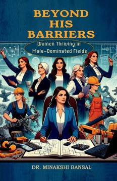 Beyond His Barriers: Women Thriving in Male-Dominated Fields Beyond His Barriers: Women Thriving in Male-Dominated Fields