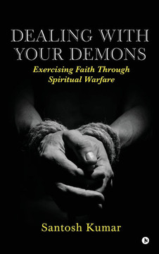 Dealing with your Demons: Exercising Faith Through Spiritual Warfare