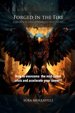 Forged in the Fire: A leadership fable of Resilience and Triumph Forged in the Fire: A leadership fable of Resilience and Triumph