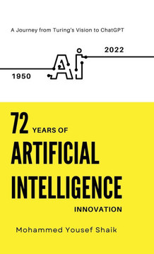 72 Years of Artificial Intelligence Innovation (1950 - 2022): A Journey from Turing's Vision to ChatGPT 72 Years of Artificial Intelligence Innovation (1950 - 2022): A Journey from Turing's Vision to ChatGPT