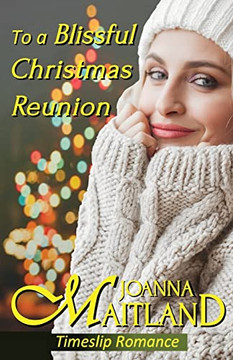 To a Blissful Christmas Reunion: Timeslip Romance To a Blissful Christmas Reunion: Timeslip Romance