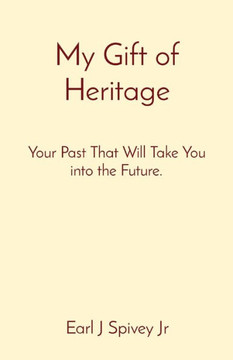 My Gift of Heritage: Your Past That Will Take You into the Future.