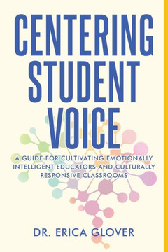 Centering Student Voice: A Guide For Cultivating Emotionally Intelligent Educators and Culturally Responsive Classrooms