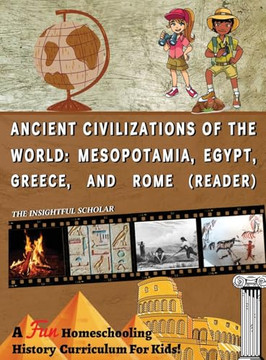 A Fun Homeschooling History Curriculum for Kids! Ancient Civilizations Of The World: Mesopotamia, Egypt, Greece, and Rome (Reader) A Fun Homeschooling History Curriculum for Kids! Ancient Civilizations Of The World: Mesopotamia, Egypt, Greece, and Rome (Reader)