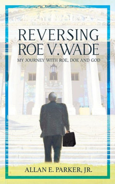 Reversing Roe V. Wade: My Journey with Roe, Doe and God