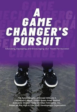 A Game Changer Pursuit: The Autobiography of Donald Williams, II, Lieutenant Colonel, United States Army, Retired, Executive Director, Unity C