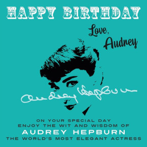 Happy Birthday?Love, Audrey: On Your Special Day, Enjoy the Wit and Wisdom of Audrey Hepburn, the World's Most Elegant Actress