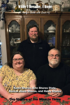 While I Breathe, I Hope: A Family's Battle with Covid-19: the Stories of Miracle Three