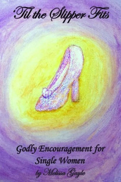 'Til the Slipper Fits: Godly Encouragement for Single Women