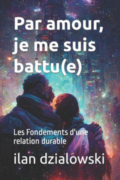 Par amour, je me suis battu(e): Les Fondements d'une relation durable