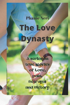 The Love Dynasty: A series on true stories of Love, pain, betrayal and victory