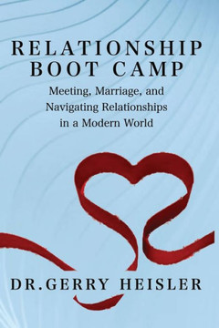 Relationship Boot Camp: Meeting, Marriage, and Navigating Relationships in a Modern World Relationship Boot Camp: Meeting, Marriage, and Navigating Relationships in a Modern World