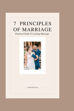 7 Principles of Marriage: Practical Guide To Lasting Marriage 7 Principles of Marriage: Practical Guide To Lasting Marriage