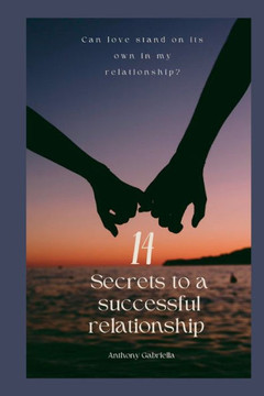 Can love stand on its own in my relationship?: 14 secrets to a successful relationship