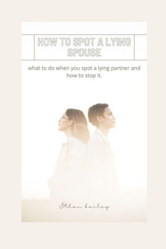 How to Spot a Lying Spouse: what to do when you spot a lying partner and how to stop it