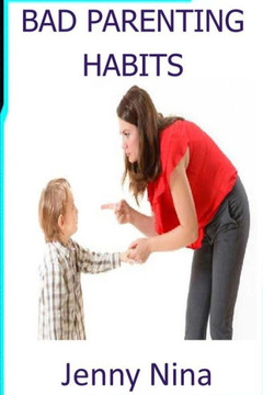 Bad Parenting Habits: Negative habit in parenting that affect children and how to deal with them