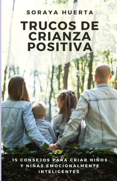 Trucos de Crianza Positiva: 15 Consejos Para Criar Ni?s y Ni?s Emocionalmente Inteligentes