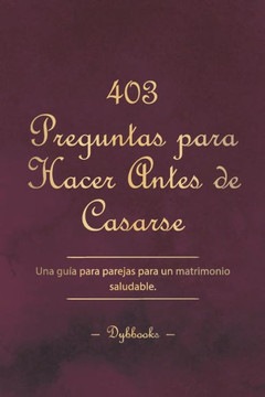 403 Preguntas para Hacer Antes de Casarse: Una gu? para parejas para un matrimonio saludable.