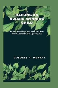 Raising an Award-Winning Child: Important things you need to know about Correct Child Upbringing
