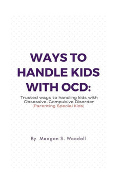 Ways to Handle Kids with Ocd: Trusted ways to handling Kids with OCD (Parenting Special Kids)