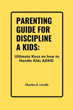 Parenting Guide for Discipline a Kids: Ultimate Keys on How to Handle Kids with ADHD