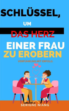 Verf?rung mit Erfolg: Schl?sel, um das Herz einer Frau zu erobern