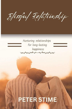 Blissful Relationship: Nurturing Relationship For Long Lasting Happiness