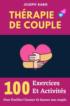 Th?apie De Couple: 100 Exercices Et Activit? Pour ?eillez l'Amour et Sauver son couple