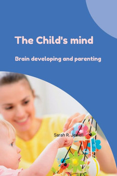 The childs mind: Brain developing and parenting