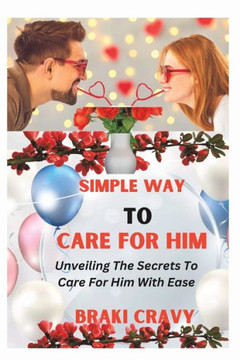 Simple Way to Care for Him: Unveiling the Secrets to Care for Him with Ease