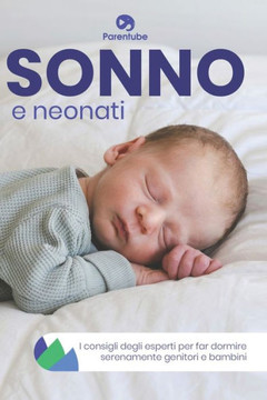 Sonno E Neonati: i consigli degli esperti per far dormire serenamente genitori e bambini