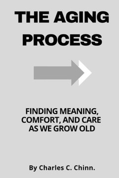 The Aging Process: Finding Meaning, Comfort, and Care as We Grow Old
