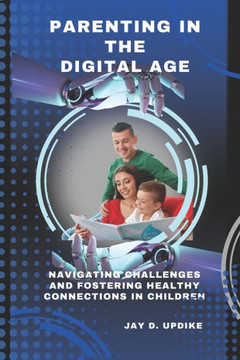 Parenting in the Digital Age: Navigating Challenges and Fostering Healthy Connections in Children