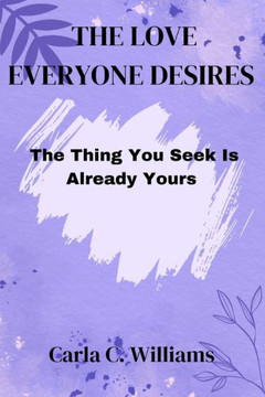 The Love Everyone Desires: The thing you seek is already yours