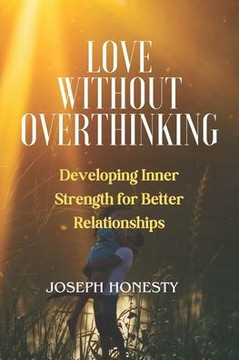 Love Without Overthinking: Developing Inner Strength for Better Relationships