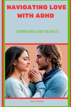 Navigating Love with ADHD: A Comprehensive Guide For Couples Navigating Love with ADHD: A Comprehensive Guide For Couples