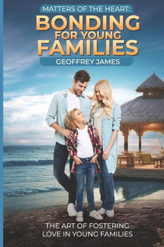 Matters of the Heart: Bonding for Young Families: The Art of Fostering Love in Young Families