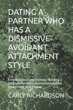 Dating a Partner Who Has a Dismissive-Avoidant Attachment Style: Embracing love and Intimacy: Building a Relationship with a Dismissive-Avoidant Attac Dating a Partner Who Has a Dismissive-Avoidant Attachment Style: Embracing love and Intimacy: Building a Relationship with a Dismissive-Avoidant Attac