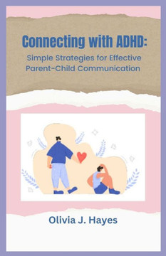 Connecting with ADHD: Simple Strategies for Effective Parent-Child Communication Connecting with ADHD: Simple Strategies for Effective Parent-Child Communication