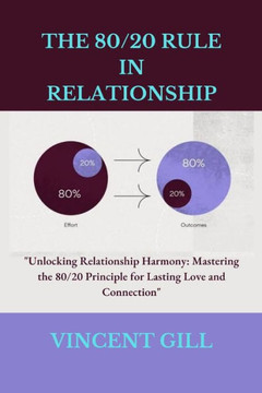 The 80/20 Rule in Relationship: ""Unlocking Relationship Harmony: Mastering the 80/20 Principle for Lasting Love and Connection"" The 80/20 Rule in Relationship: ""Unlocking Relationship Harmony: Mastering the 80/20 Principle for Lasting Love and Connection""