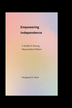 Empowering Independence: A Guide To Raising Responsible Children Empowering Independence: A Guide To Raising Responsible Children