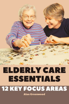 Elderly Care Essentials: 12 Key Focus Areas