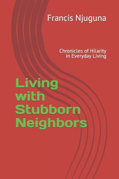 Living with Stubborn Neighbors: Chronicles of Hilarity in Everyday Living