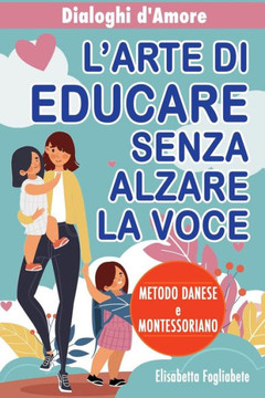 Dialoghi d'Amore - L'Arte di Educare senza Alzare la Voce: Svela i Segreti per Crescere Bambini Sicuri ed Emotivamente Intelligenti Attraverso Tecnich