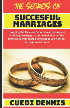 The Secrets of Successful Marriages: Timeless Secrets to a Lifelong and Fulfilling Marriages that is void of divorce. The timeless secrets shared in t