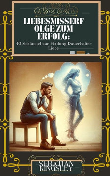 Liebesmisserfolge zum Erfolg: 40 Schl?sel zur Findung Dauerhafter Liebe