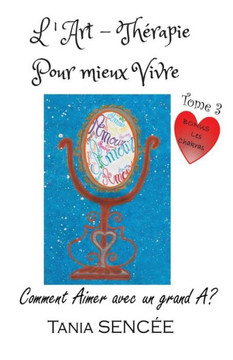 L'art-th?apie pour mieux vivre Tome 3: Comment aimer avec un grand A ?