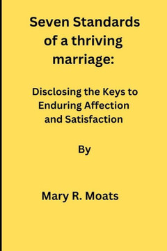 Seven Standards of a thriving marriage: Disclosing the Keys to Enduring Affection and Satisfaction